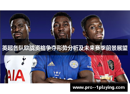 英超各队欧战资格争夺形势分析及未来赛季前景展望