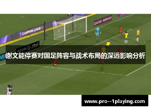 谢文能停赛对国足阵容与战术布局的深远影响分析