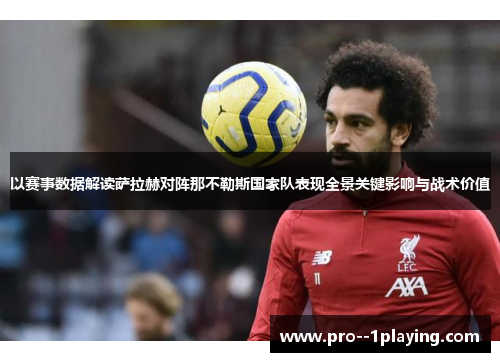 以赛事数据解读萨拉赫对阵那不勒斯国家队表现全景关键影响与战术价值 以赛事数据解读萨拉赫对阵那不勒斯国家队表现全景关键影响与战术价值