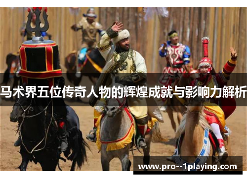 马术界五位传奇人物的辉煌成就与影响力解析